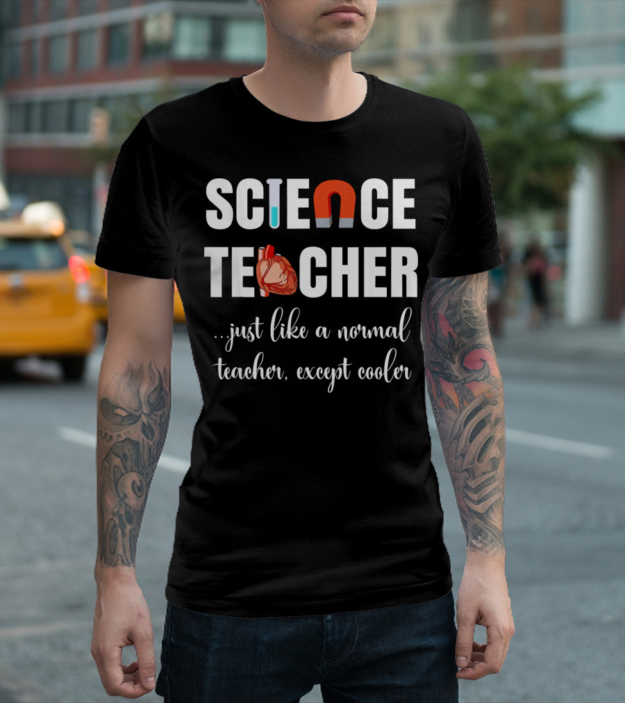 SCIENCE TEACHER JUST LIKE A NORMAL TEACHER EXCEPT COOLER MAGNET HEART TEST TUBE T-Shirt