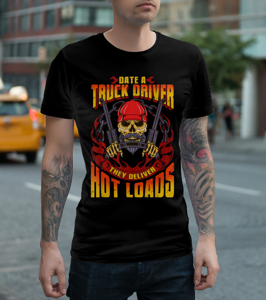Date A Truck Driver They Deliver Hot Loads T-Shirt