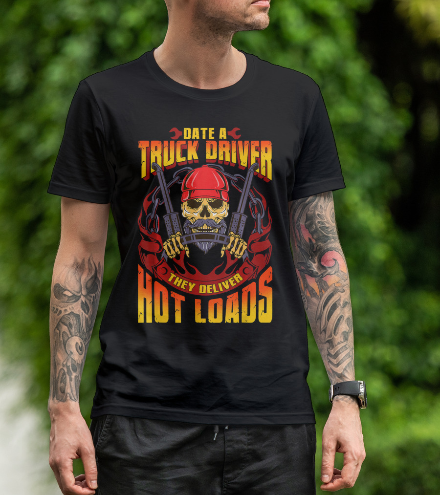 Date A Truck Driver They Deliver Hot Loads T-Shirt