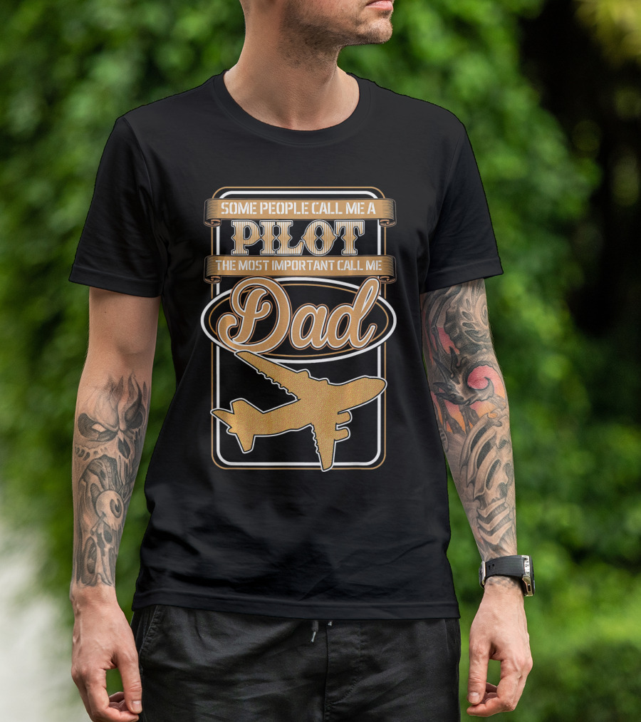 Some People Call Me A Pilot The Most Important Call Me Dad Airplane T-Shirt