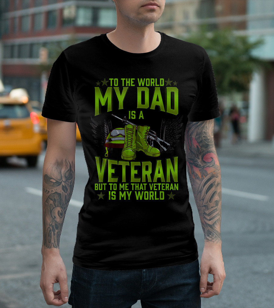 To the World My Dad Is a Veteran But to Me That Veteran Is My World T-Shirt
