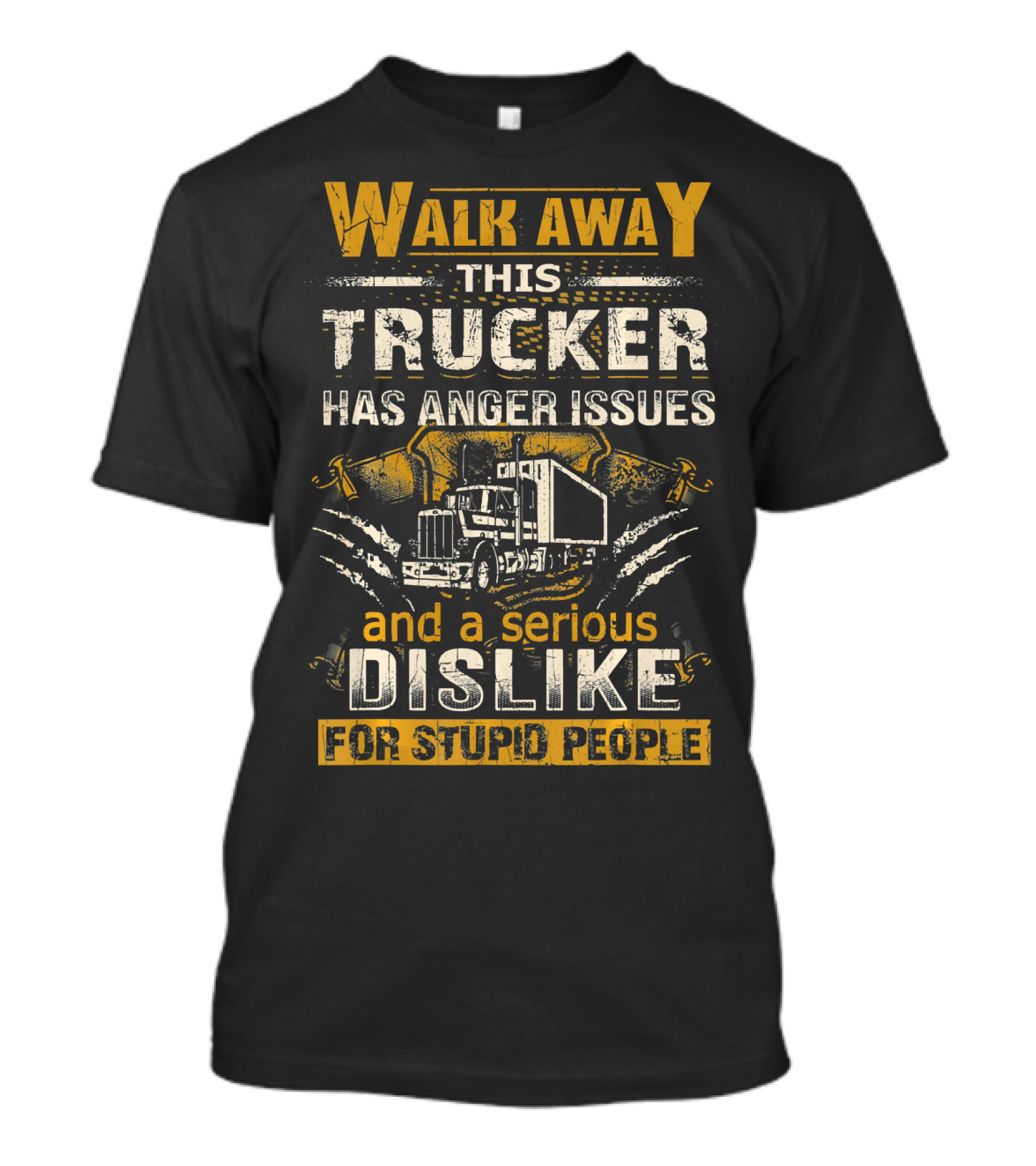 WALK AWAY THIS TRUCKER HAS ANGER ISSUES AND A SERIOUS DISLIKE FOR STUPID PEOPLE T-Shirt