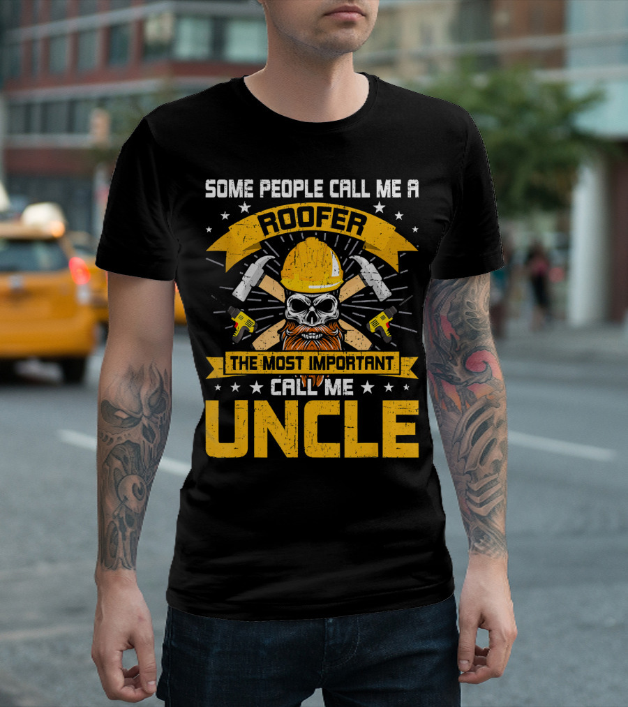 Some People Call Me Roofer The Most Important Call Me Uncle T-Shirt