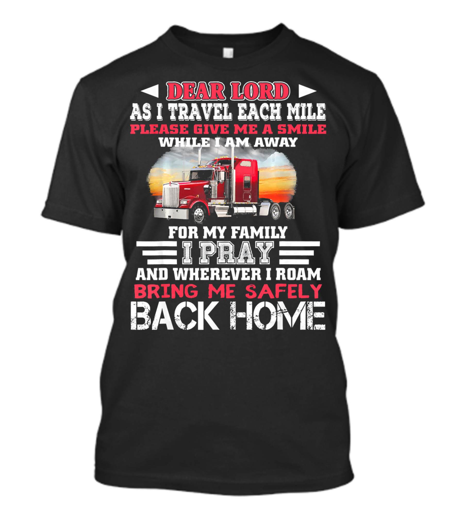 Dear Lord As I Travel Each Mile Please Give Me A Smile While I Am Away For My Family I Pray And Wherever I Roam Bring Me Safely Back Home T-Shirt