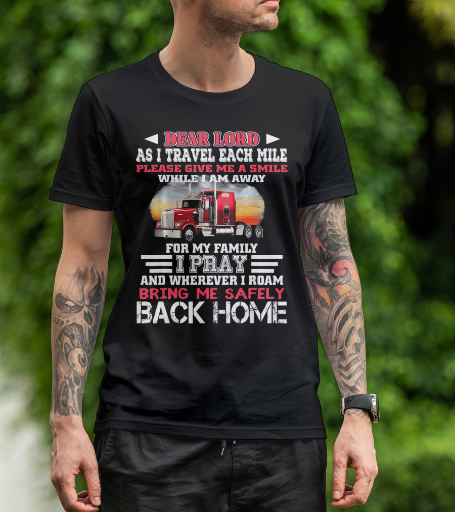 Dear Lord As I Travel Each Mile Please Give Me A Smile While I Am Away For My Family I Pray And Wherever I Roam Bring Me Safely Back Home T-Shirt