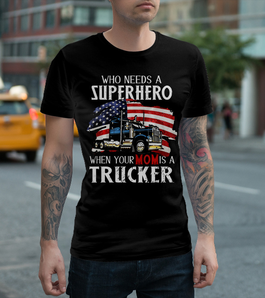 Who Needs a Superhero When Your Mom is a Trucker T-Shirt
