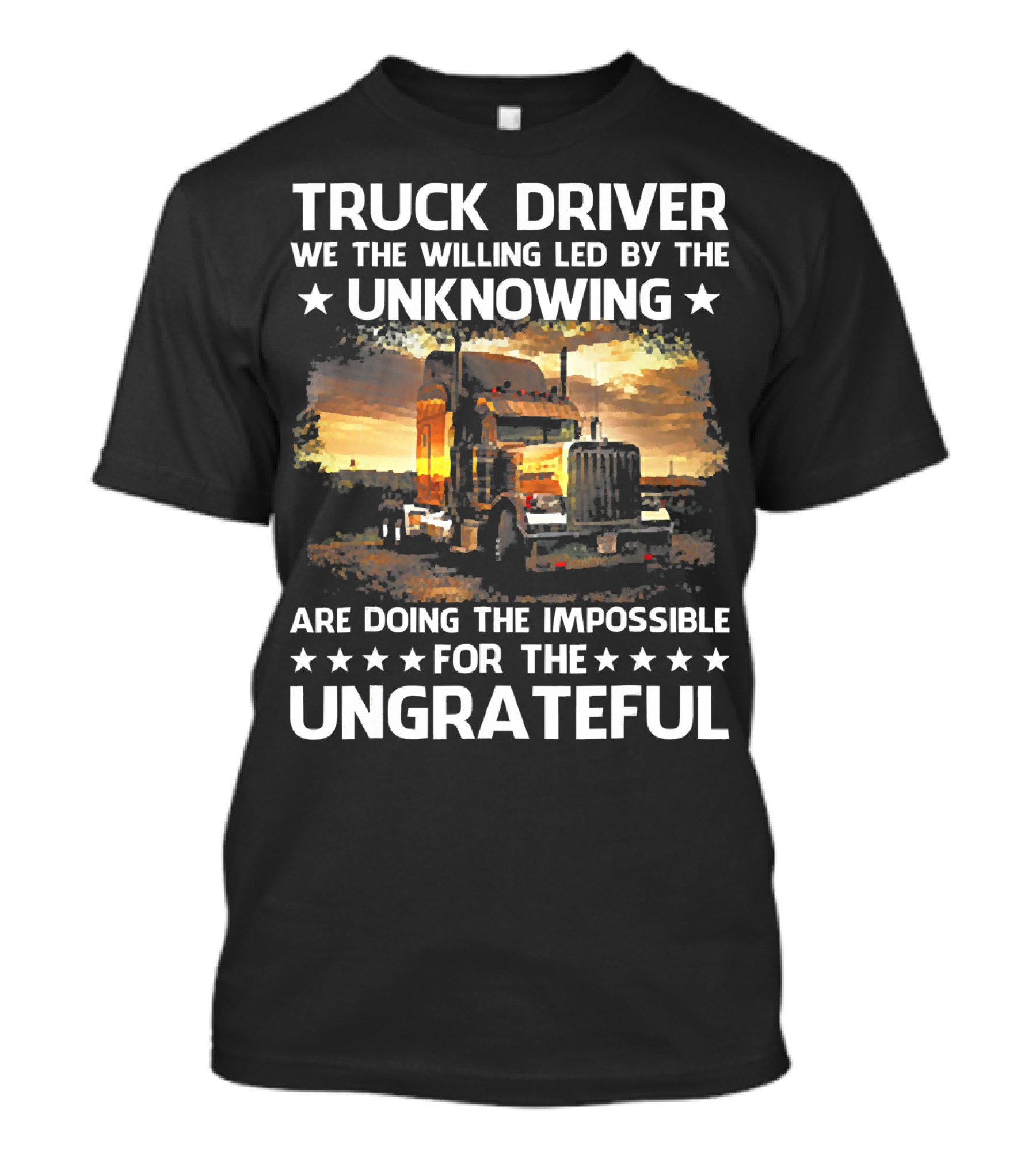 Truck Driver We The Willing Led By The Unknowing Doing The Impossible For The Ungrateful T-Shirt
