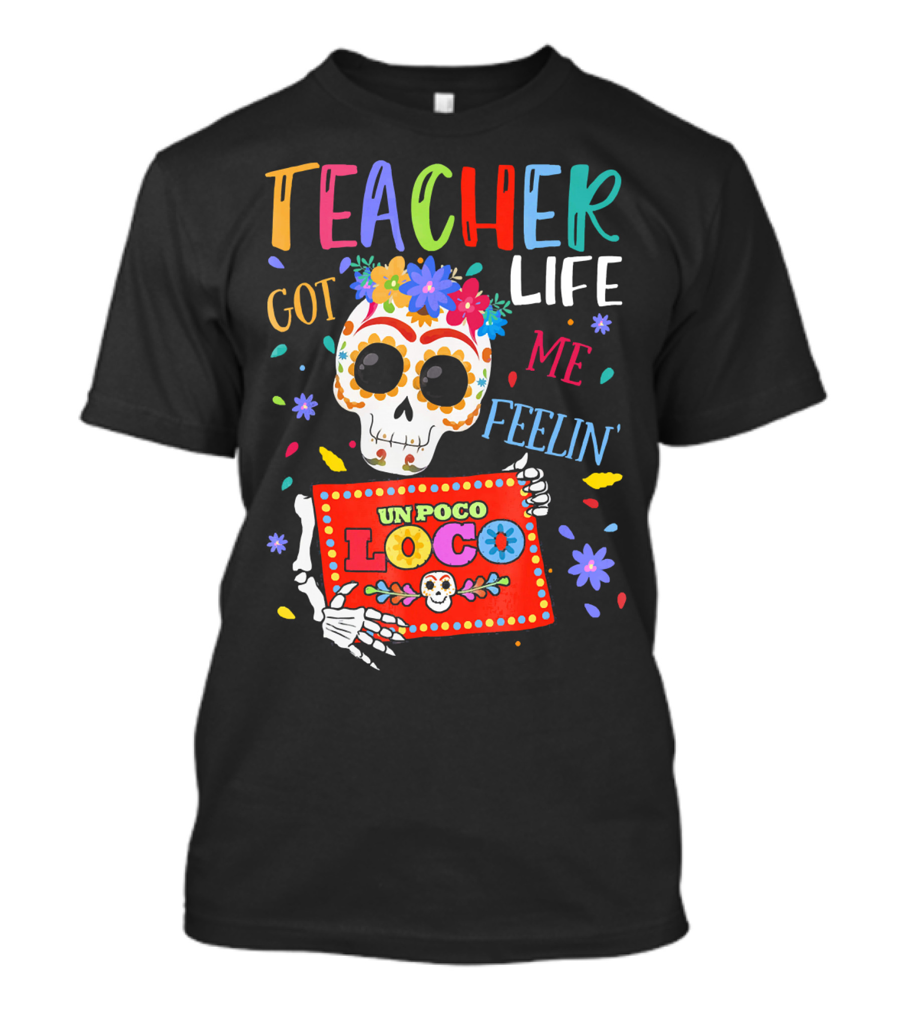 Teacher Life Got Me Feelin' Un Poco Loco Colorful Sugar Skull Día De Los Muertos T-Shirt