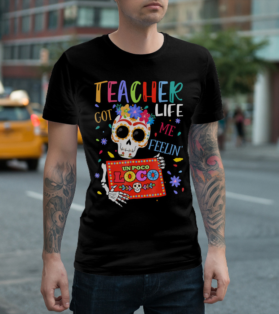 Teacher Life Got Me Feelin' Un Poco Loco Colorful Sugar Skull Día De Los Muertos T-Shirt