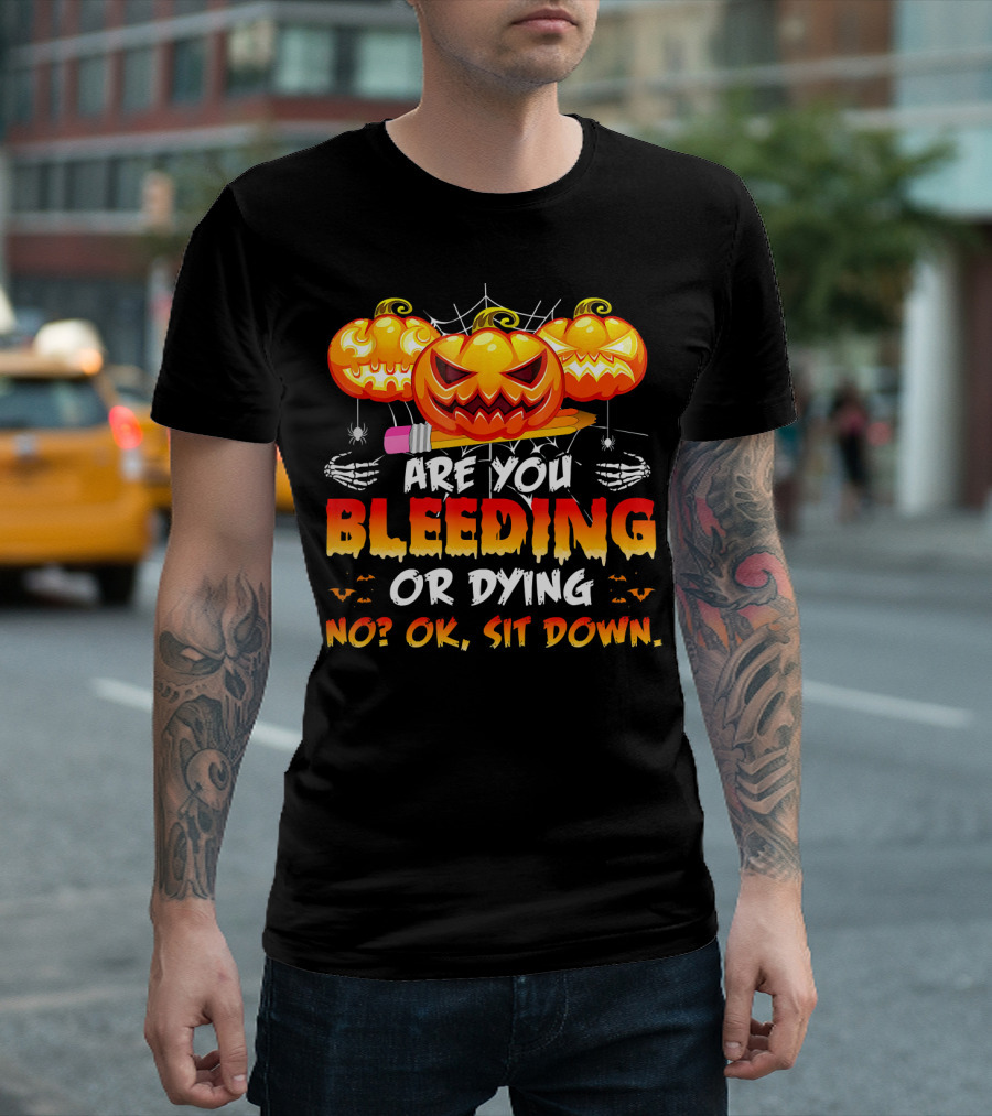 Teacher Halloween Are You Bleeding Or Dying Pumpkin Sit Down T-Shirt