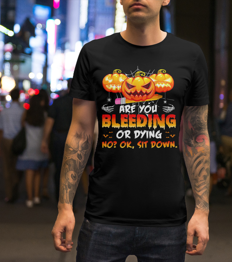 Teacher Halloween Are You Bleeding Or Dying Pumpkin Sit Down T-Shirt