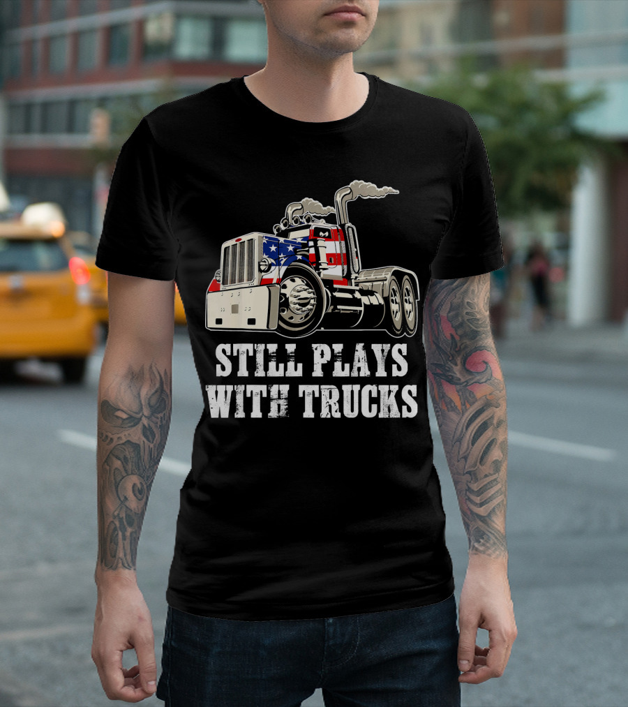 Still Plays with Trucks American Flag Trucker T-Shirt