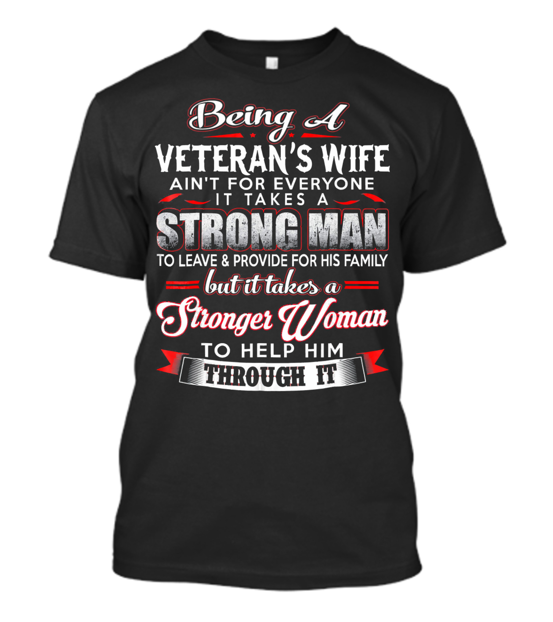 Being A Veteran's Wife Ain't For Everyone It Takes A Strong Man But It Takes A Stronger Woman To Help Him Through It T-Shirt