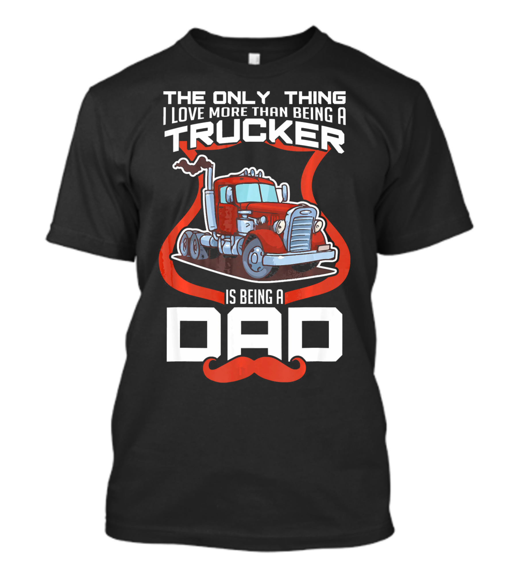 The Only Thing I Love More Than Being A Trucker Is Being A Dad T-Shirt