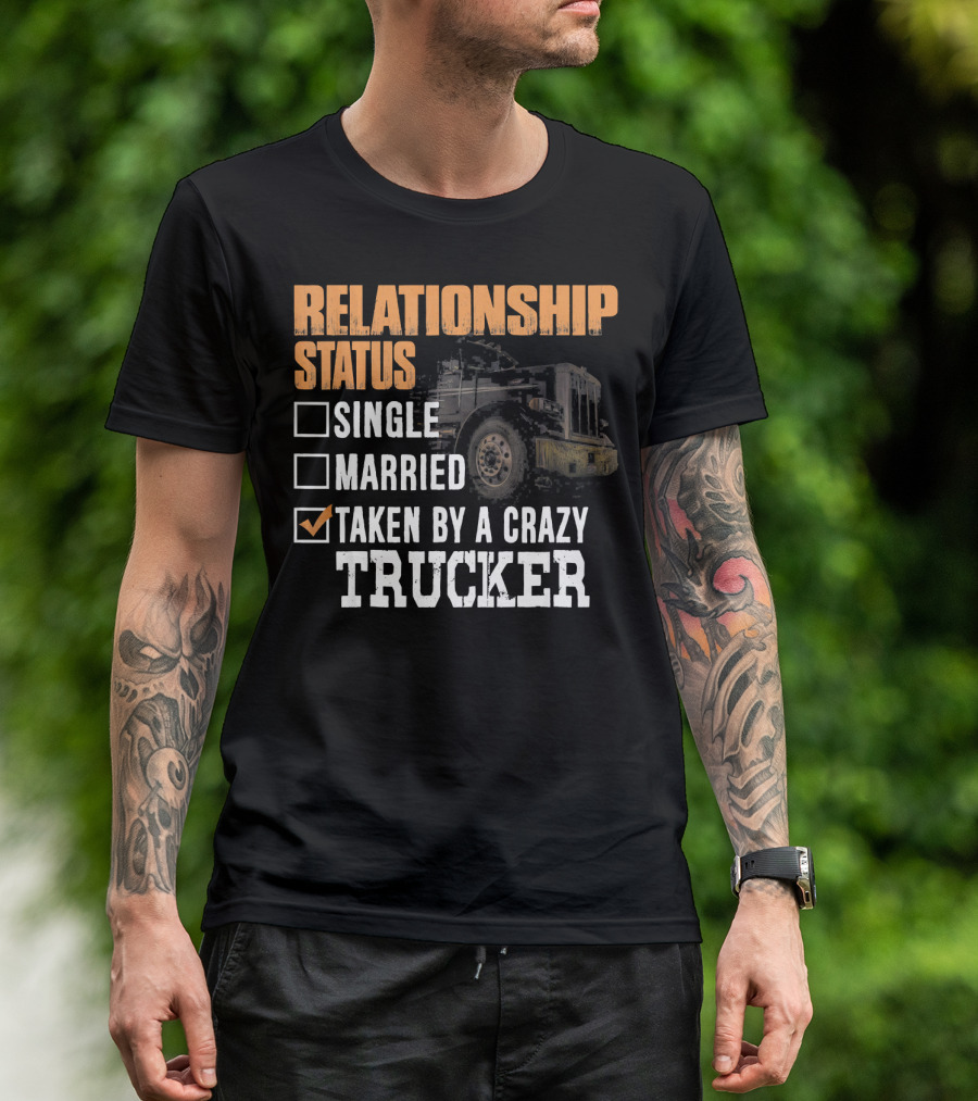 Relationship Status Taken By A Crazy Trucker Truck Driver Wife Funny Trucker Wife Rel T-Shirt