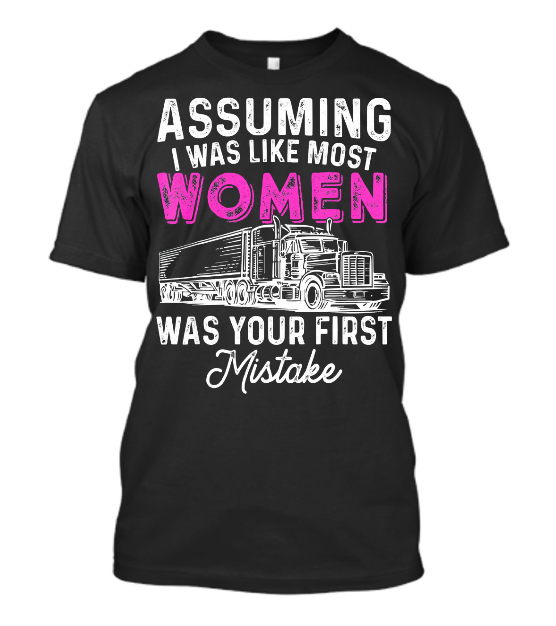 Assuming I Was Like Most Women Was Your First Mistake Truck T-Shirt