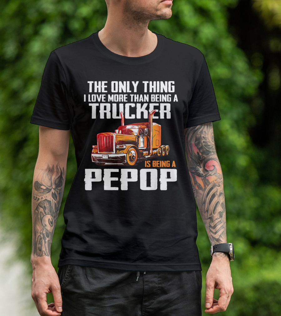 The Only Thing I Love More Than Being A Trucker Is Being A PePop T-Shirt