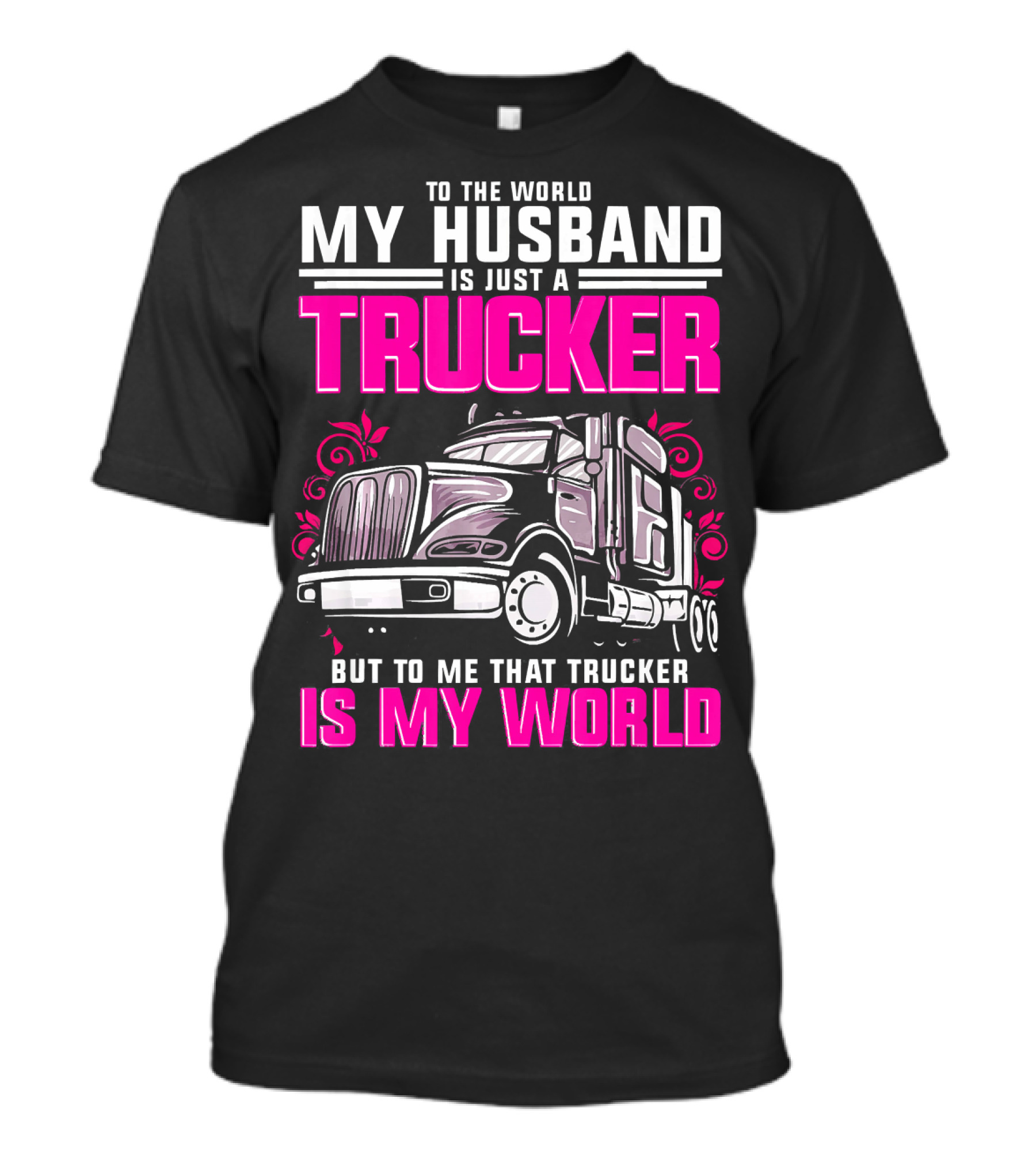 My Husband Is Just A Trucker But To Me That Trucker Is My World T-Shirt