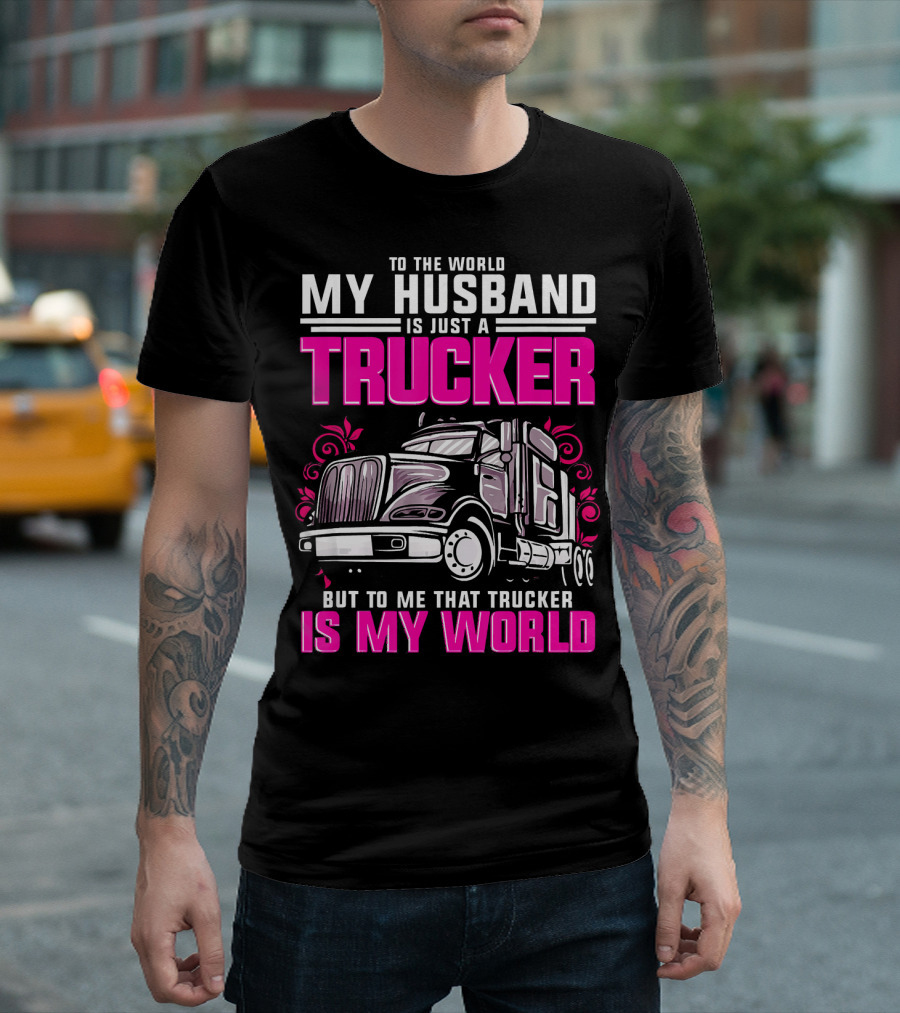 My Husband Is Just A Trucker But To Me That Trucker Is My World T-Shirt