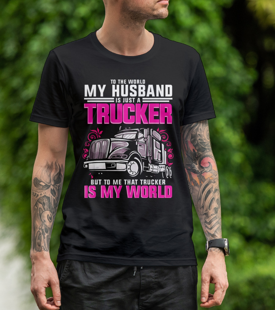 My Husband Is Just A Trucker But To Me That Trucker Is My World T-Shirt