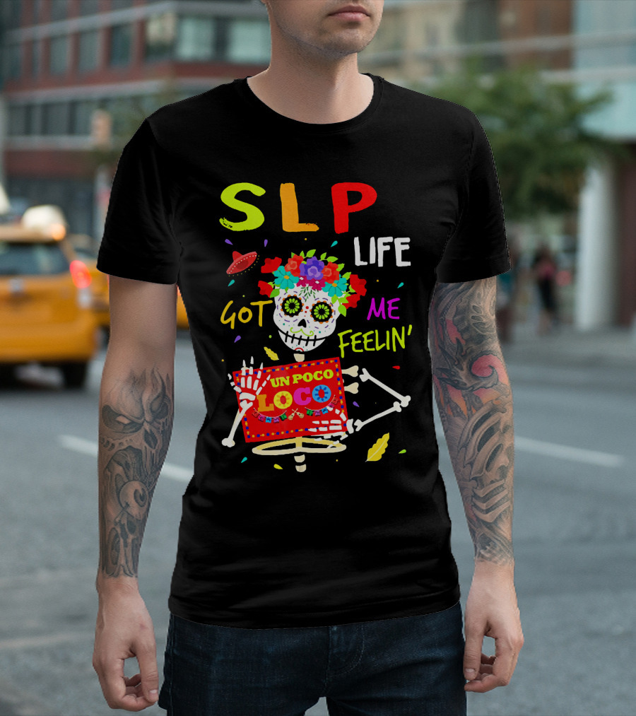 SLP Life Got Me Feelin' Un Poco Loco Skeleton With Sombrero and Flowers T-Shirt