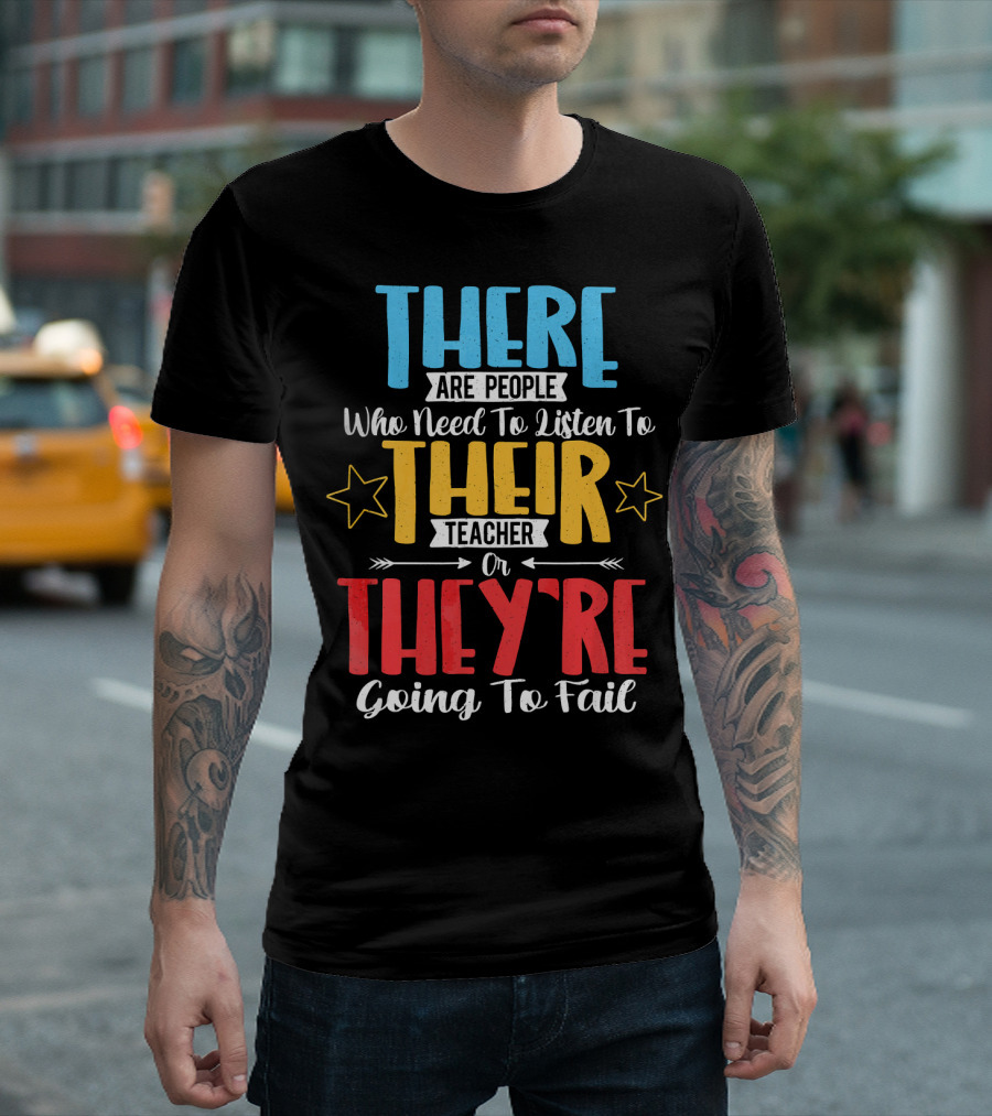 THERE Are People Who Need To Listen To THEIR Teacher Or THEY'RE Going To Fail T-Shirt