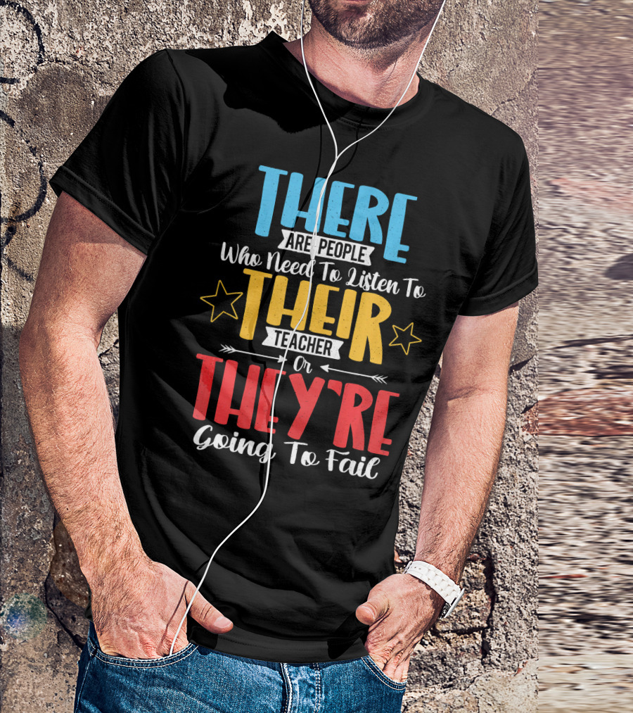 THERE Are People Who Need To Listen To THEIR Teacher Or THEY'RE Going To Fail T-Shirt