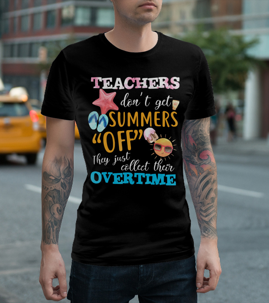 Teachers Don’t Get Summers Off They Just Collect Their Overtime T-Shirt