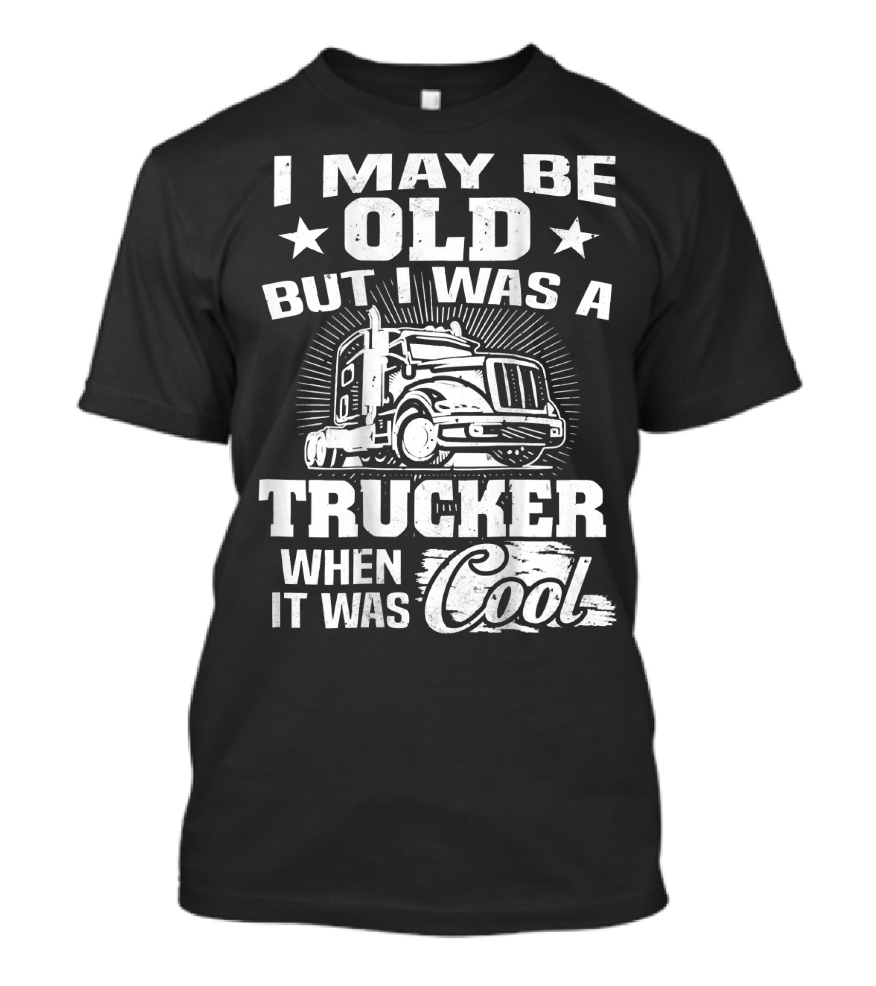 I May Be Old But I Was A Trucker When It Was Cool T-Shirt