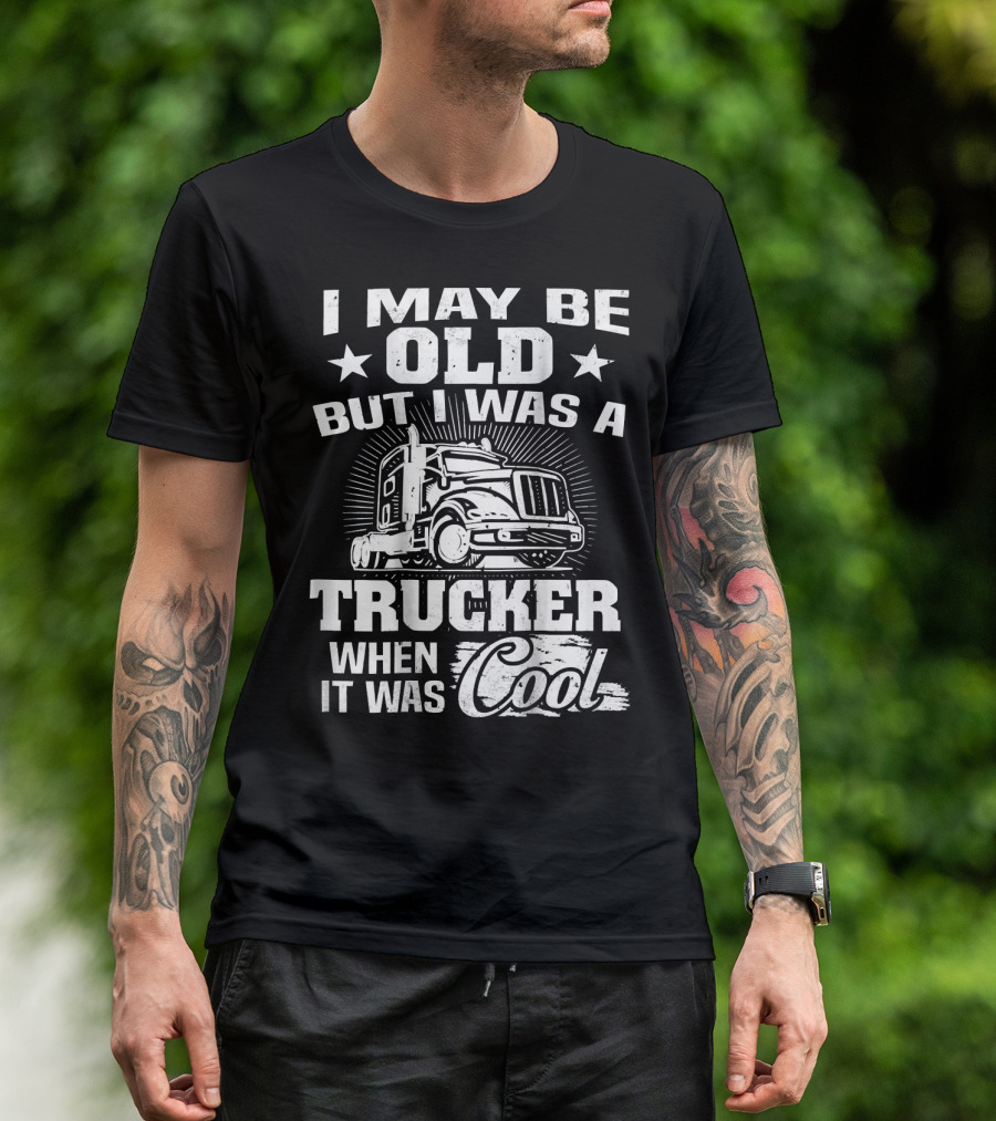 I May Be Old But I Was A Trucker When It Was Cool T-Shirt