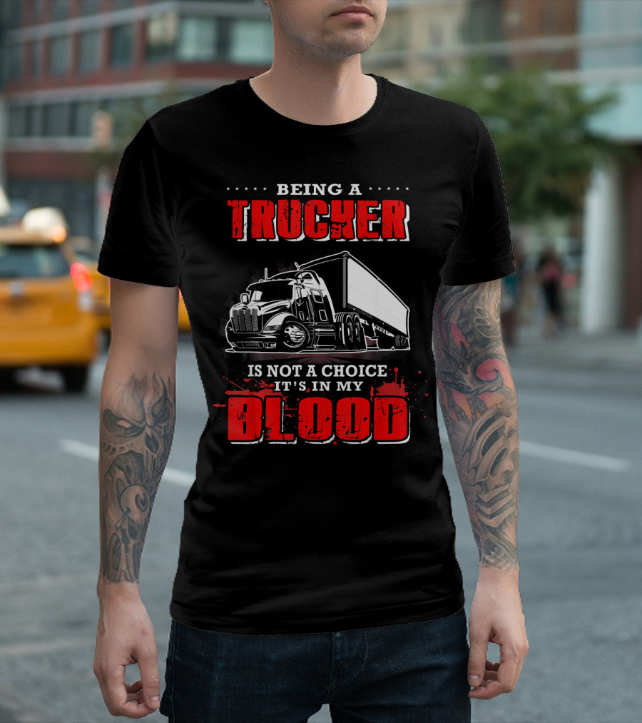 Being A Trucker Is Not A Choice It's In My Blood T-Shirt