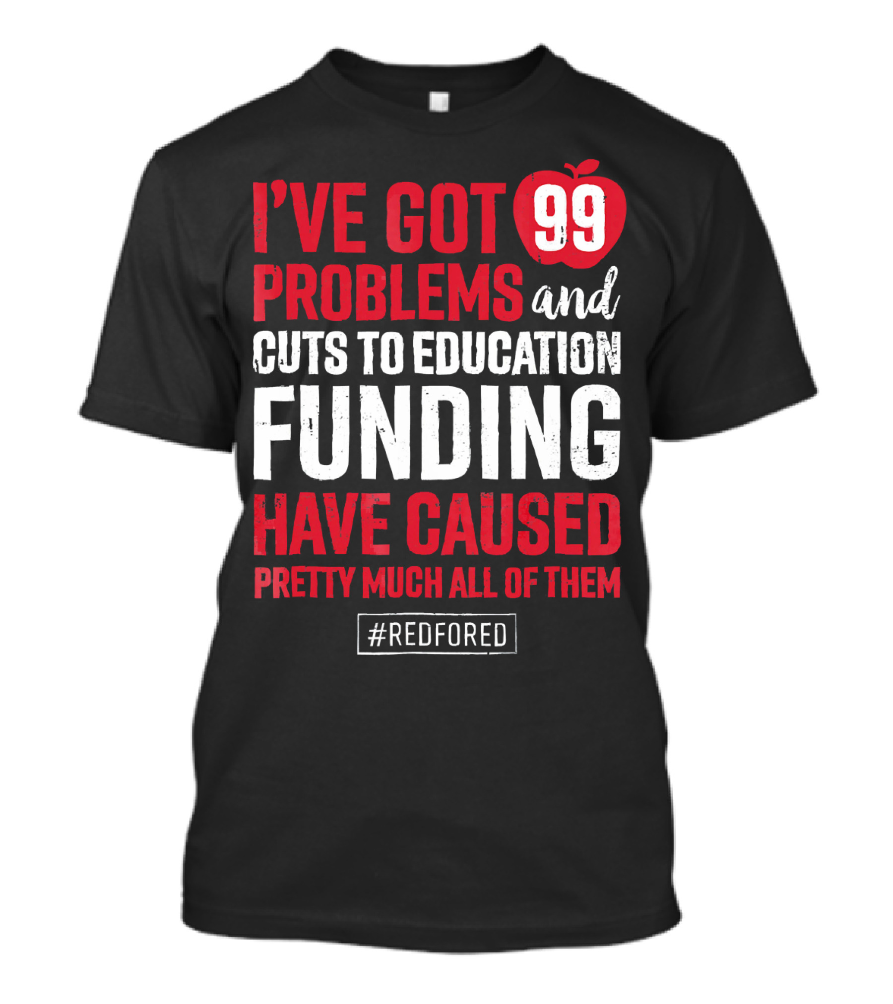 I've Got 99 Problems And Cuts To Education Funding Have Caused Pretty Much All Of Them #RedForEd T-Shirt