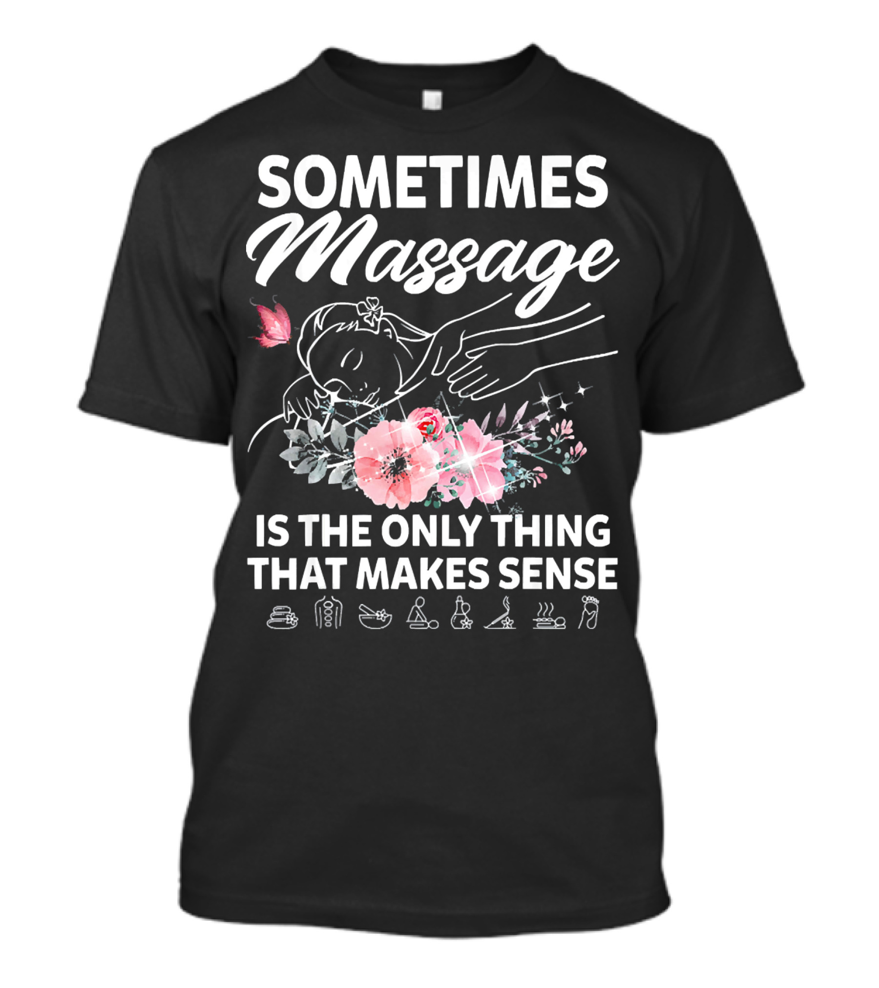 Sometimes Massage Is The Only Thing That Makes Sense Relaxation Icons Flowers T-Shirt