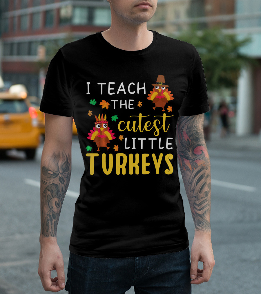 I Teach The Cutest Little Turkeys Thanksgiving T-Shirt