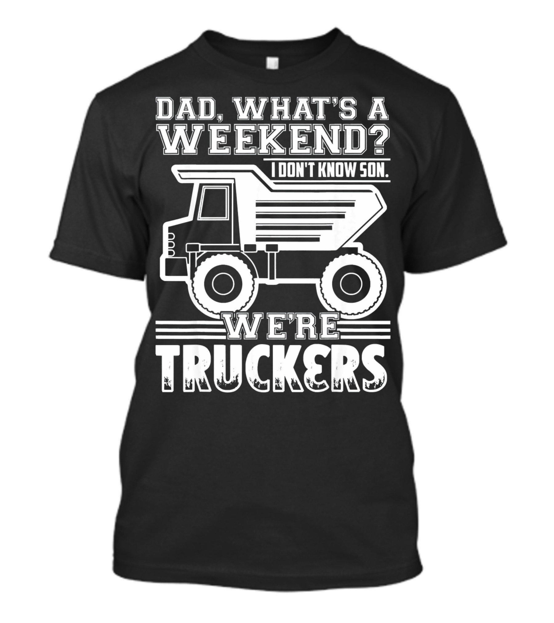 Dad What's A Weekend We're Truckers I Don't Know Son T-Shirt