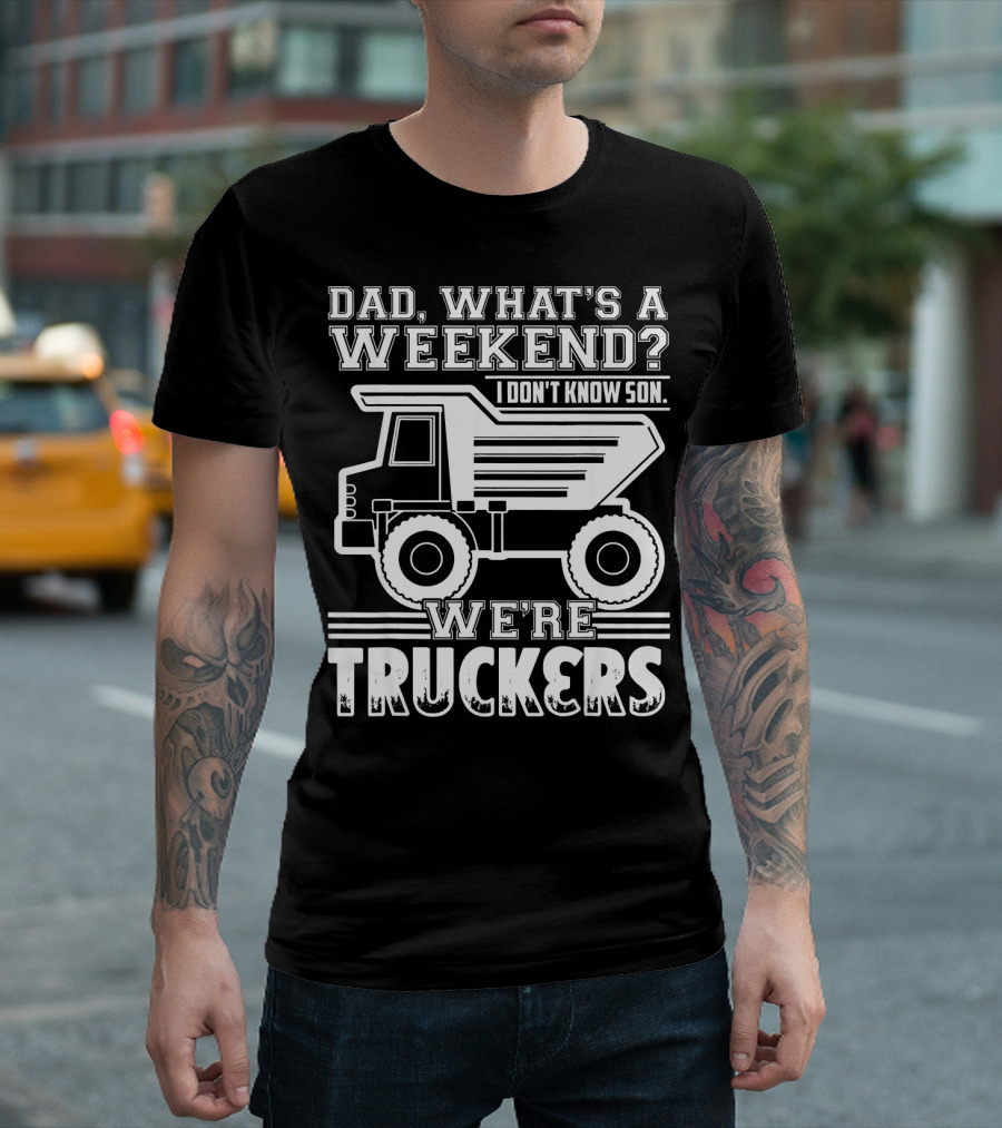 Dad What's A Weekend We're Truckers I Don't Know Son T-Shirt
