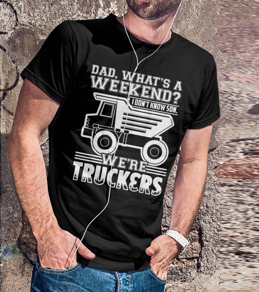Dad What's A Weekend We're Truckers I Don't Know Son T-Shirt