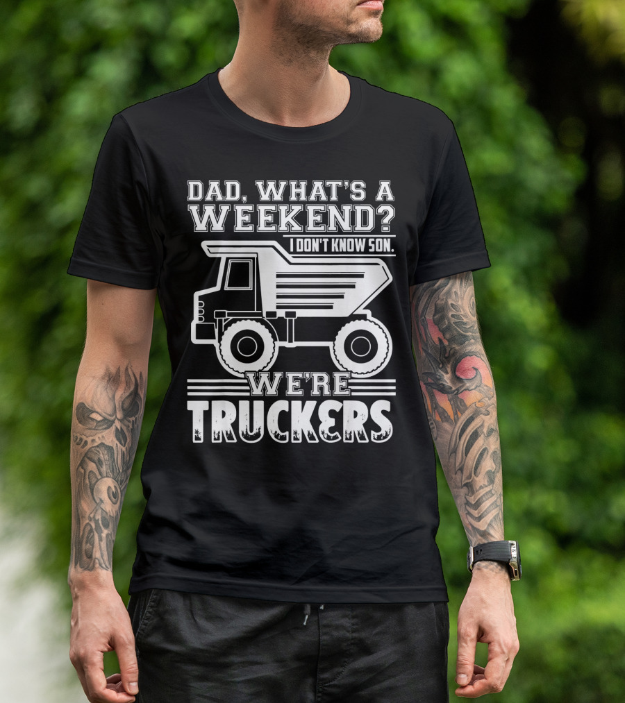 Dad What's A Weekend We're Truckers I Don't Know Son T-Shirt