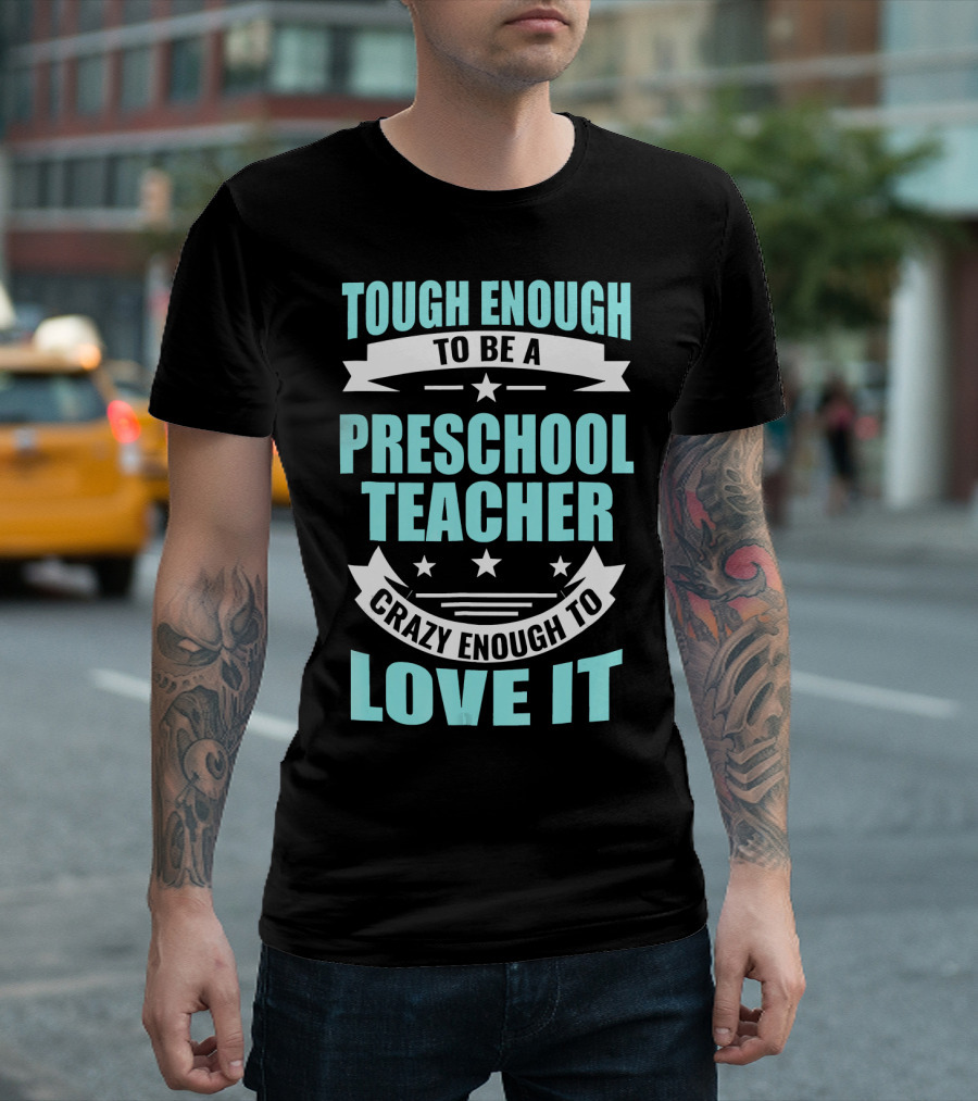 Tough Enough To Be A Preschool Teacher Crazy Enough To Love It T-Shirt