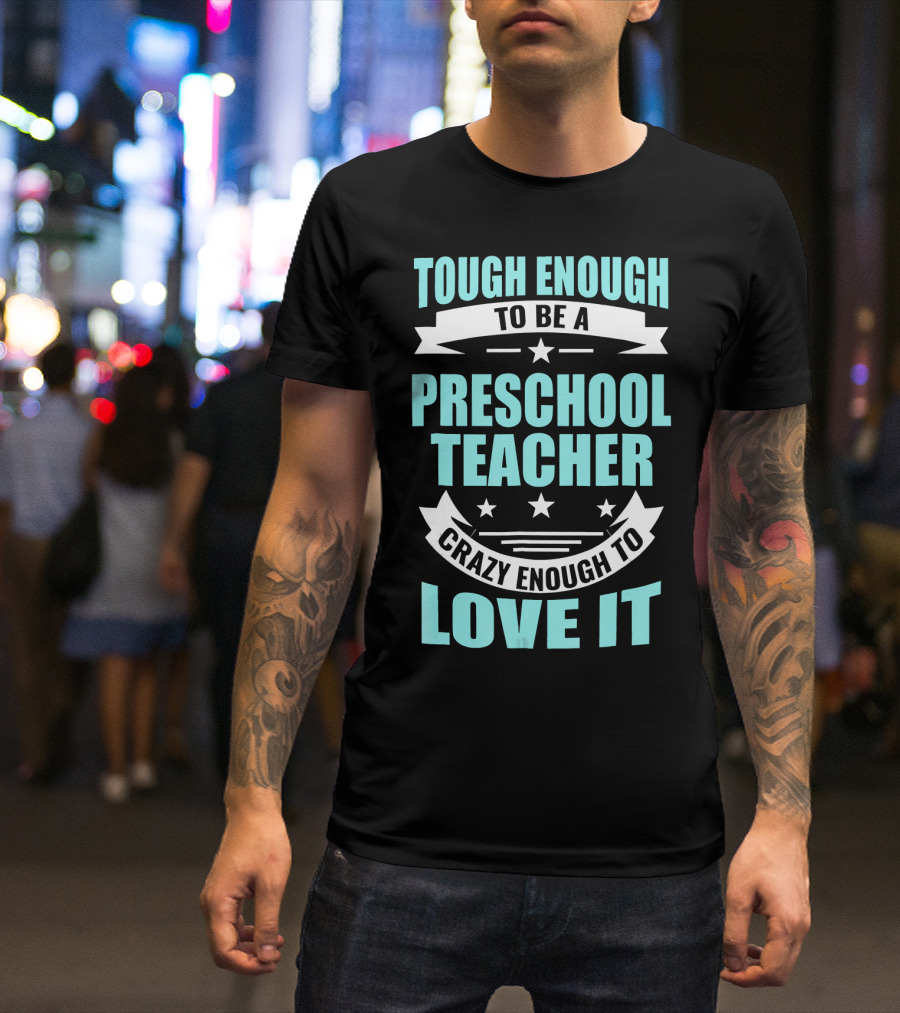 Tough Enough To Be A Preschool Teacher Crazy Enough To Love It T-Shirt