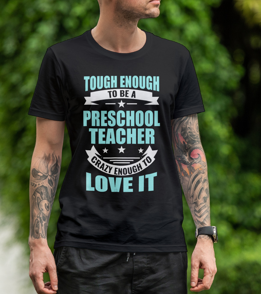 Tough Enough To Be A Preschool Teacher Crazy Enough To Love It T-Shirt