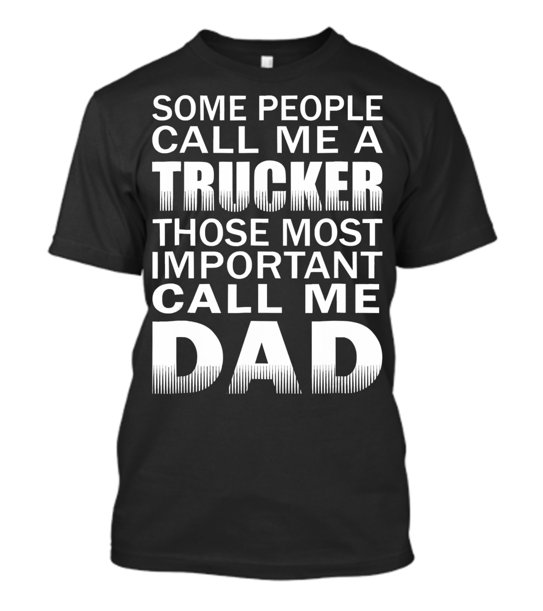 Some People Call Me A Trucker Those Most Important Call Me Dad T-Shirt