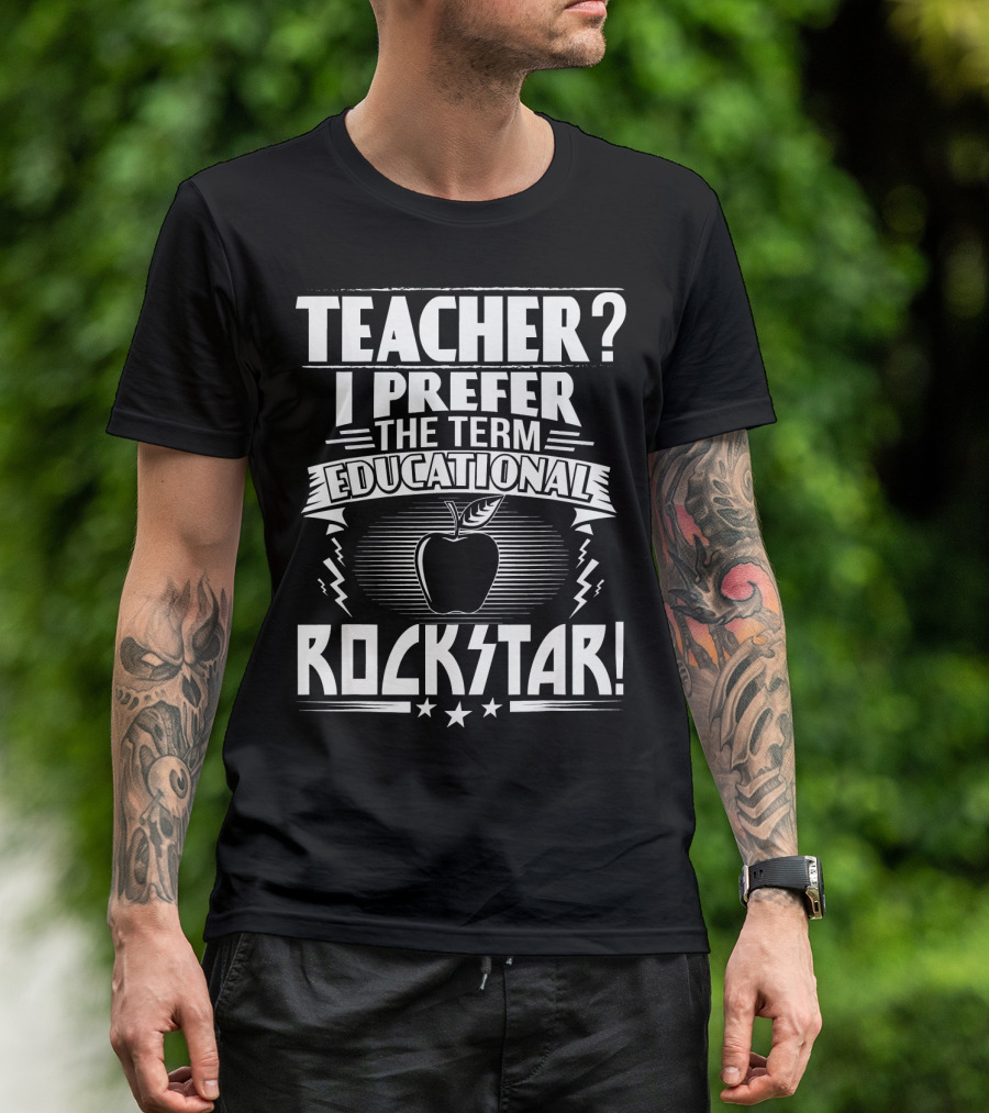 Teacher? I Prefer The Term Educational Rockstar T-Shirt