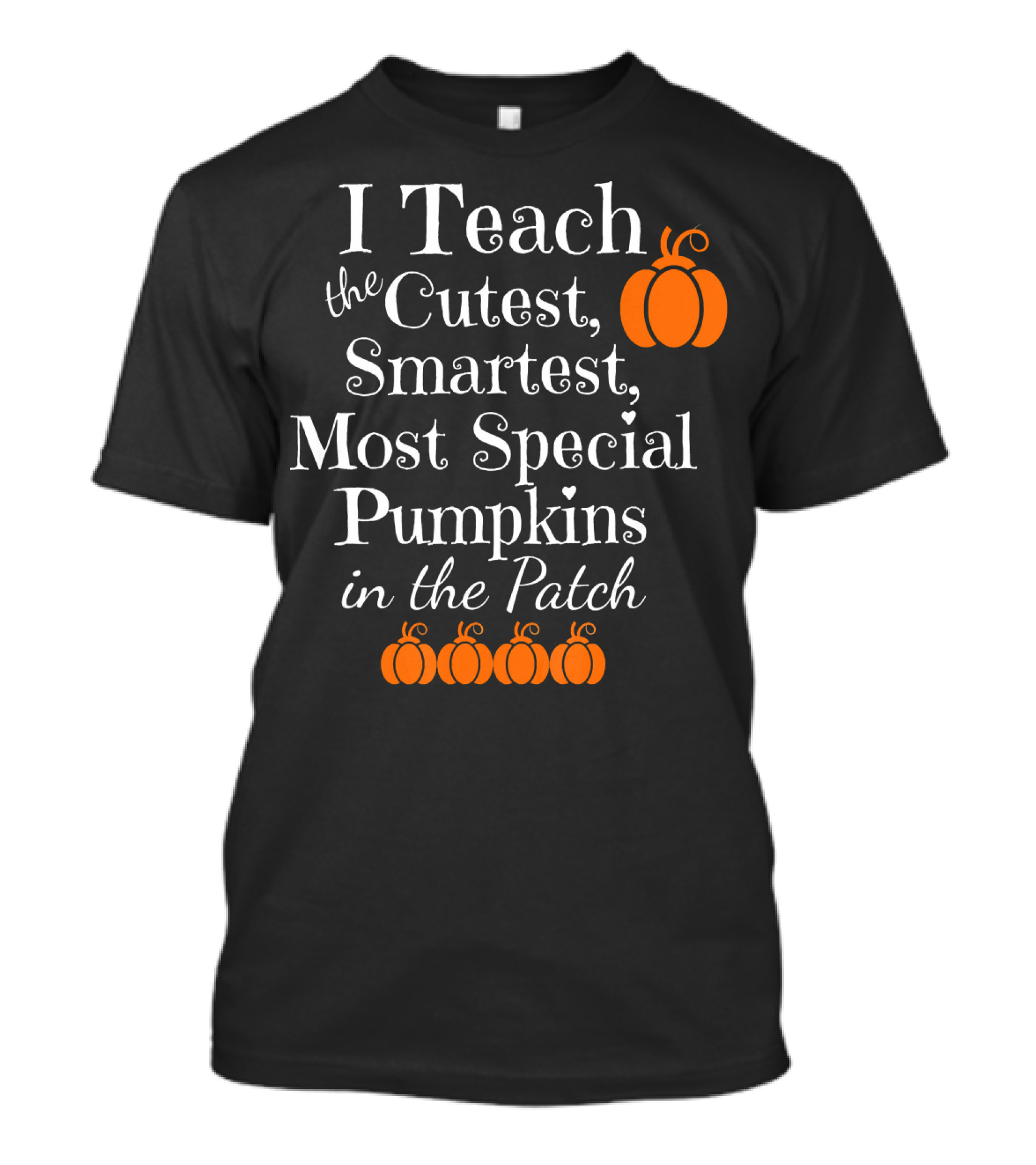 I Teach The Cutest Smartest Most Special Pumpkins In The Patch T-Shirt