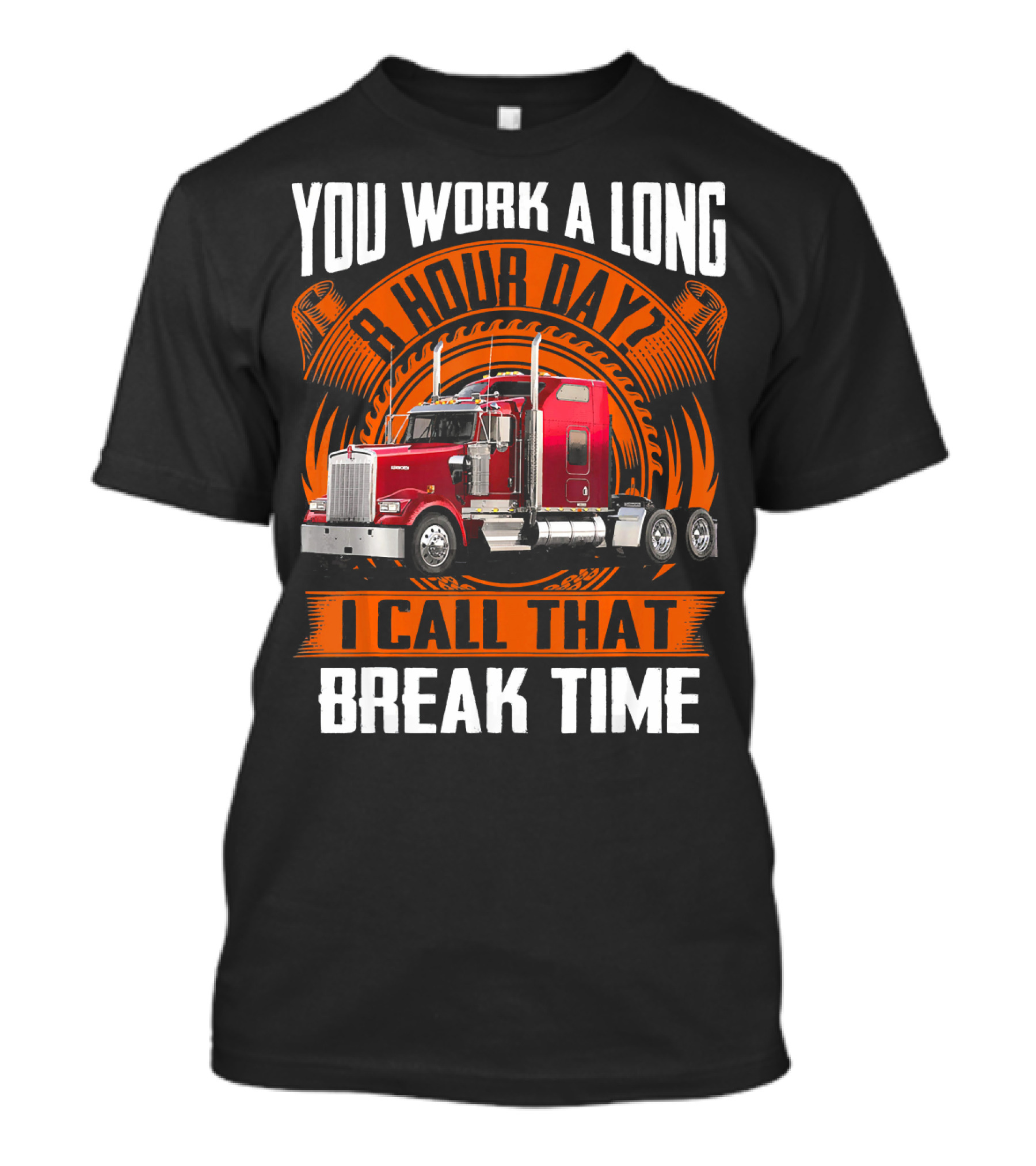 You Work A Long 8 Hour Day I Call That Break Time Truck T-Shirt