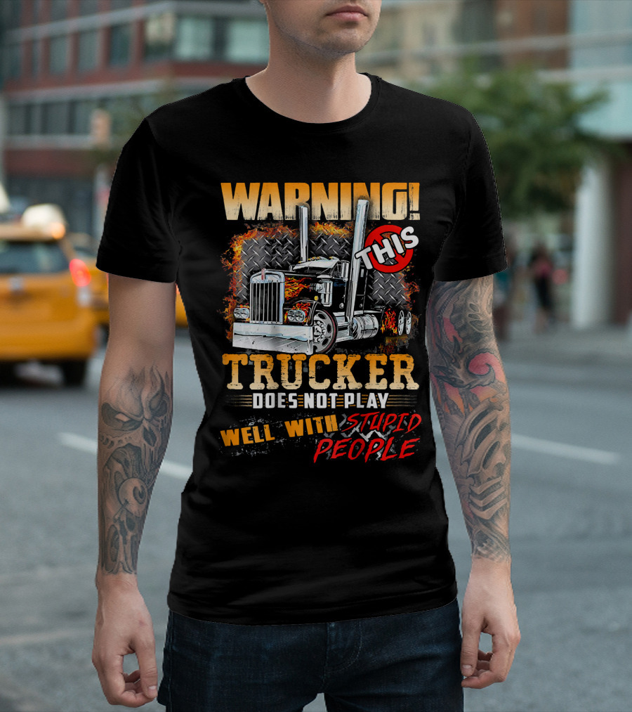 Warning This Trucker Does Not Play Well With Stupid People T-Shirt