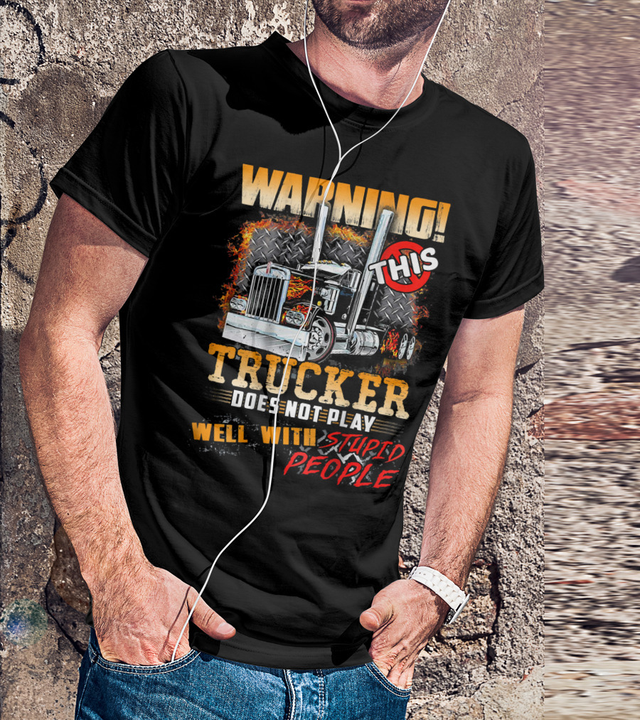 Warning This Trucker Does Not Play Well With Stupid People T-Shirt
