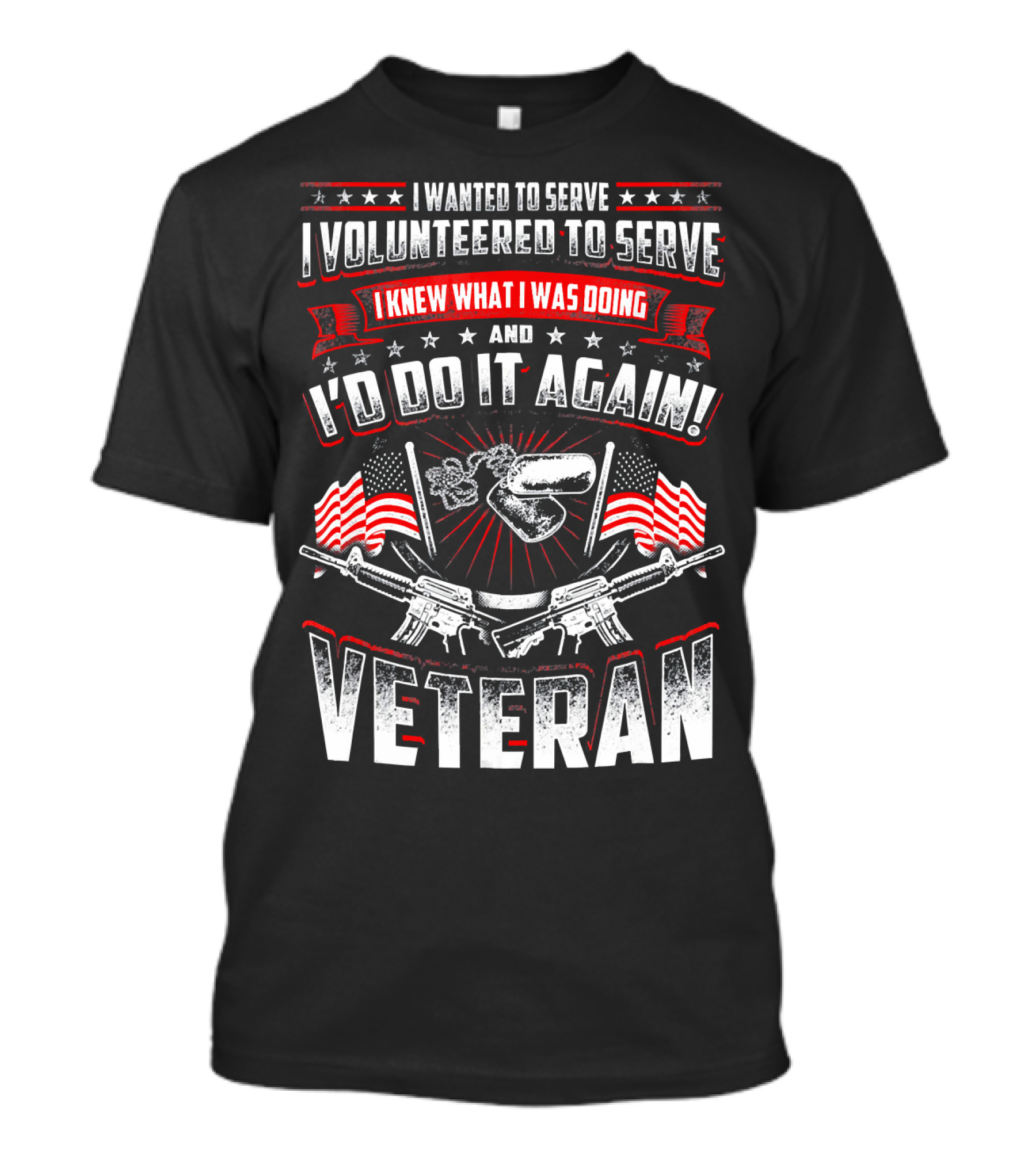 Veteran I Wanted To Serve I Volunteered To Serve I Knew What I Was Doing And I'd Do It Again T-Shirt