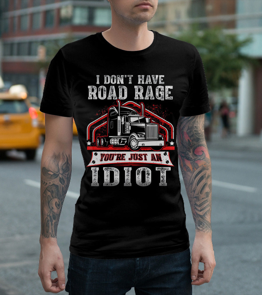 I Don't Have Road Rage You're Just an Idiot Truck T-Shirt