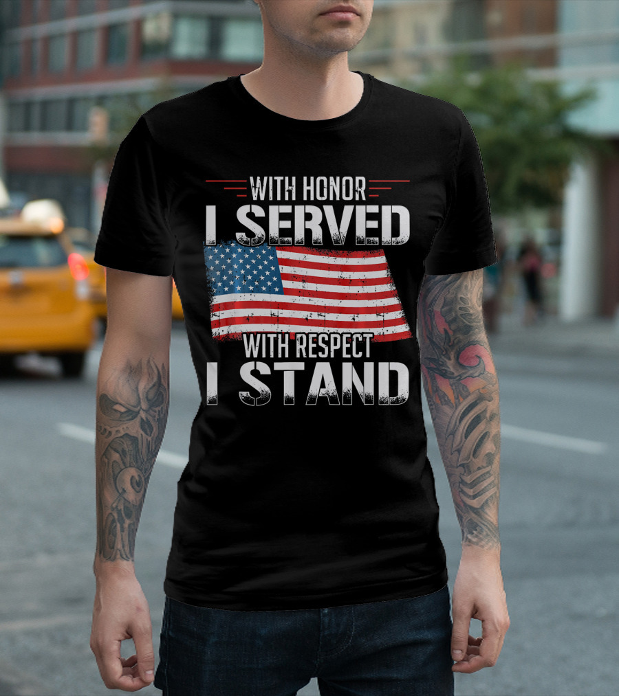 With Honor I Served With Respect I Stand American Flag Patriot T-Shirt